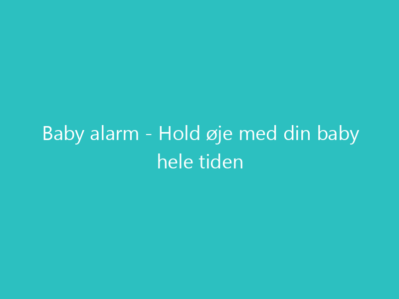 Baby alarm - Hold øje med din baby hele tiden